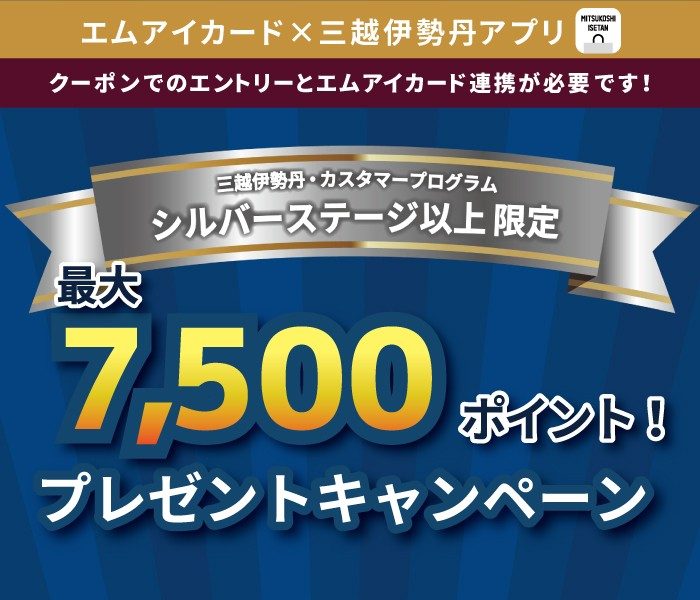 【三越伊勢丹・カスタマープログラム シルバーステージ以上限定】 最大7,500ポイント！ ボーナスポイント プレゼントキャンペーン