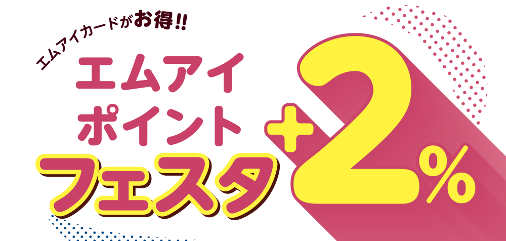 エムアイカードがお得！
エムアイポイントフェスタ＋2％