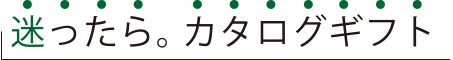 迷ったら。カタログギフト