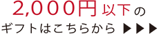 2,000円以下のギフトはこちら